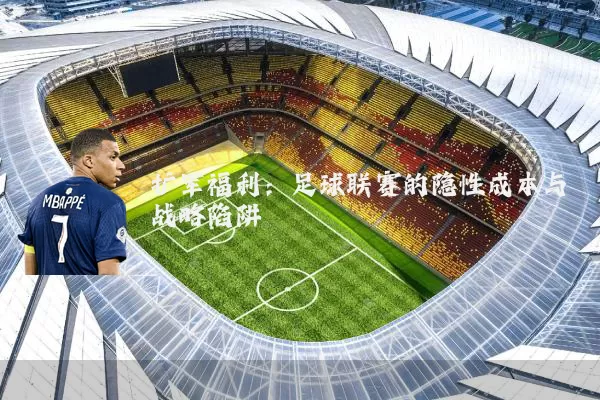 扩军福利:足球联赛的隐性成本与战略陷阱