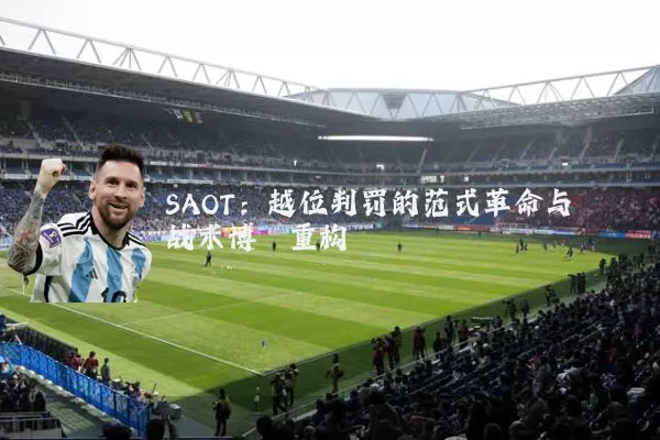 SAOT:越位判罚的范式革命与战术博弈重构